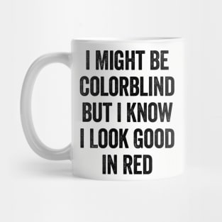 I Might Be Colorblind But I Know I Look Good In Red Black Mug